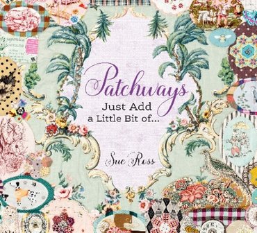 PATCHWAYS, JUST ADD A LITTLE BIT OF&hellip; SUE ROSS